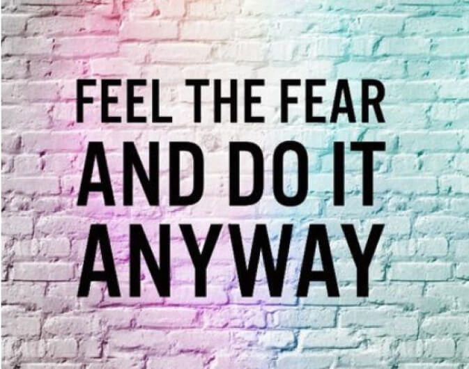 Feel the Fear and Do It Anyway